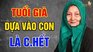 TUỔI GIÀ, Sống Dựa Vào CON Là C.HẾT - Vạn Điều Ý Nghĩa