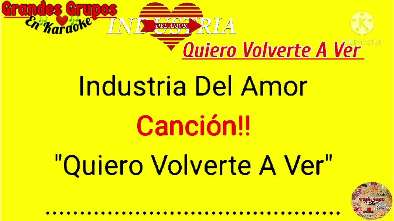 Industria Del Amor Quiero Volverte A Ver Industria del Amor... Quiero Volverte A Ver!! Karaoke - YouTube
