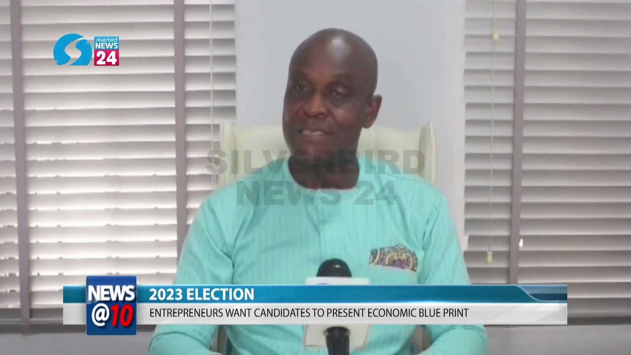 2023 Elections : Entrepreneurs Want Candidate to Present Economic Blue print