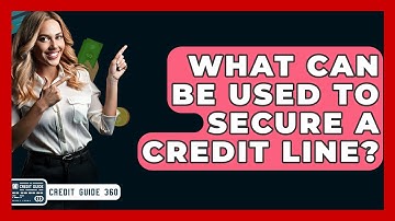 What Can Be Used To Secure A Credit Line? - CreditGuide360.com