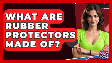 What Are Rubber Protectors Made Of? - Ping Pong Prodigy