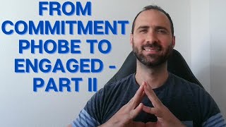 How I Went From Having Commitment Phobia To Becoming Engaged - Part 2 - Keys to Overcome It
