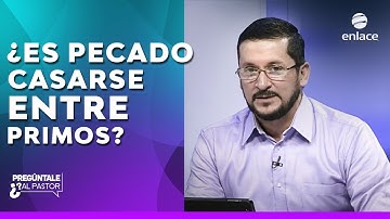 ¿Es pecado casarse entre primos? - Pregúntale al Pastor