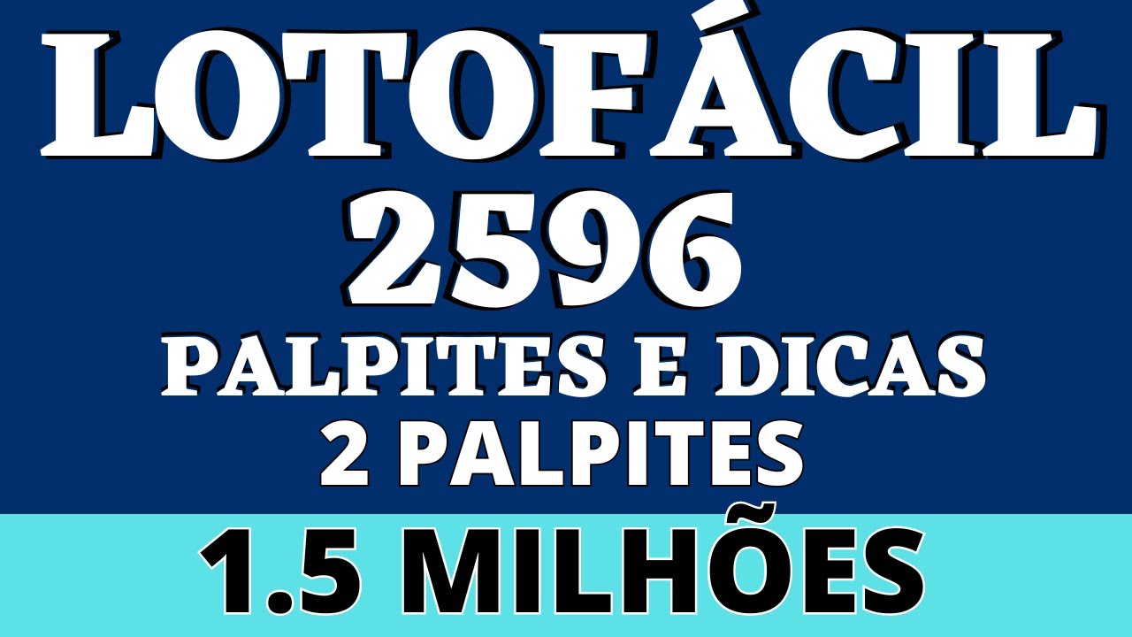 LOTOFÁCIL 2596 PALPITES E DICAS 2 PALPITES 1 5 MILHÕES