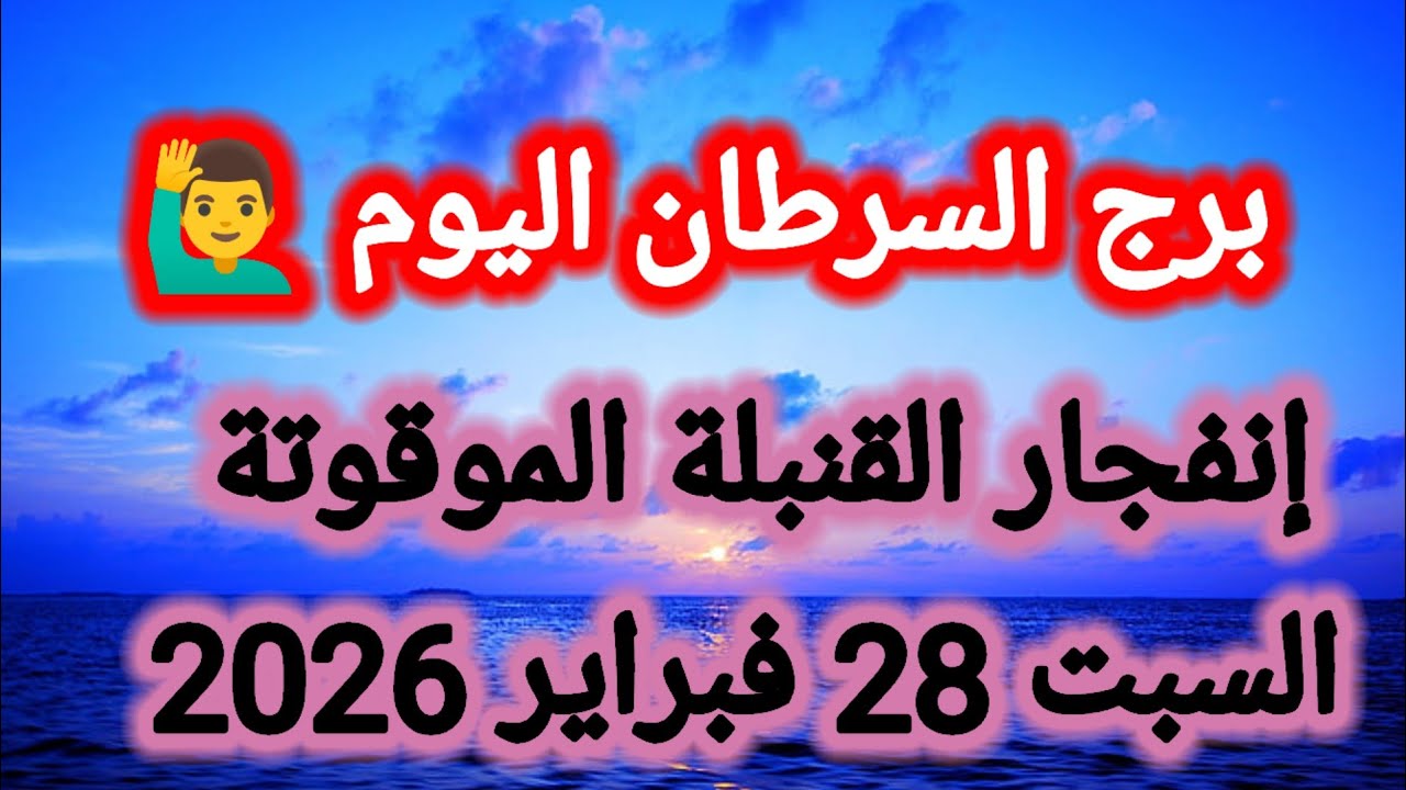 توقعات برج السرطان اليوم 🙋‍♂️ إنفجار القنبلة الموقوتة 👉 السبت 28 فبراير 2026