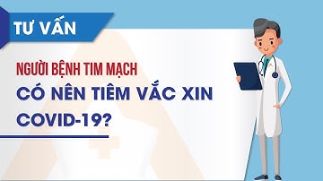 Người có bệnh tim mạch nên tiêm vắc xin phòng COVID-19 hay không? | Video AloBacsi