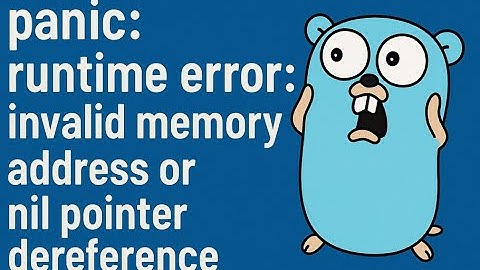 Invalid memory address or nil pointer dereference