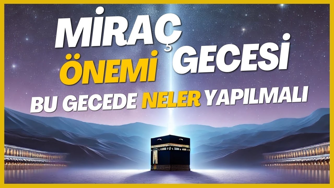 Miraç Gecesinin Önemi - Bu Gecede Neler Yapılmalı - Miraç Gecemiz Mübarek Olsun