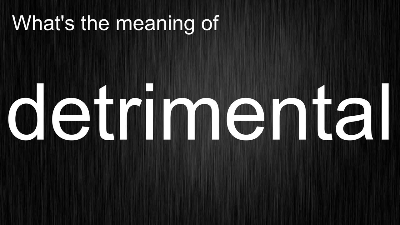 what-s-the-meaning-of-detrimental-how-to-pronounce-detrimental