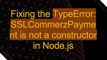 Fixing the TypeError: SSLCommerzPayment is not a constructor in Node.js