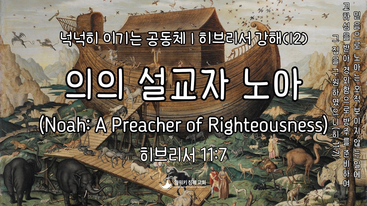 히브리서 강해(12): 의의 설교자 노아(히브리서 11:7) / 박 아이언 목사