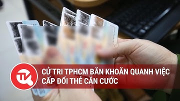 Cử tri TPHCM băn khoăn quanh việc cấp đổi thẻ căn cước | Truyền hình Quốc hội Việt Nam