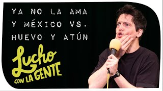 Lucho con La Gente #203 - Ya No La Ama y México vs. Huevo y Atún