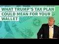 What Donald Trump&#39;s Tax Plan Could Mean for Your Wallet