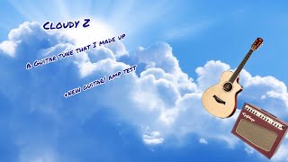 Cloudy Z (A Guitar Tune That I Made Up) + New Guitar/Amp Test