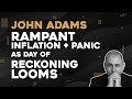 John Adams: Rampant Inflation & Panic as Day of Reckoning Looms
