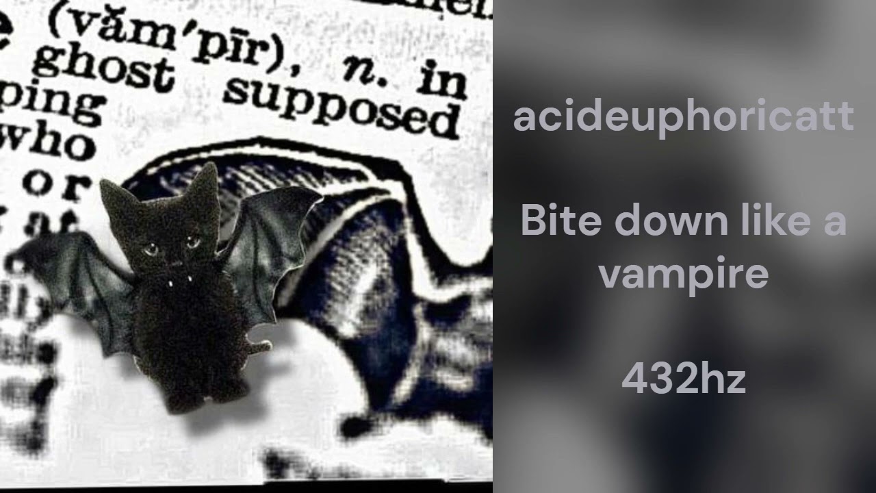 acideuphoricatt - Bite down like a vampire (432hz)