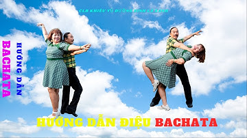 BACHATA HƯỚNG DẪN CHI TIẾT CÁC BƯỚC [BACHATA DETAILED STEPS INSTRUCTIONS] ( ngày 01/11/2022)
