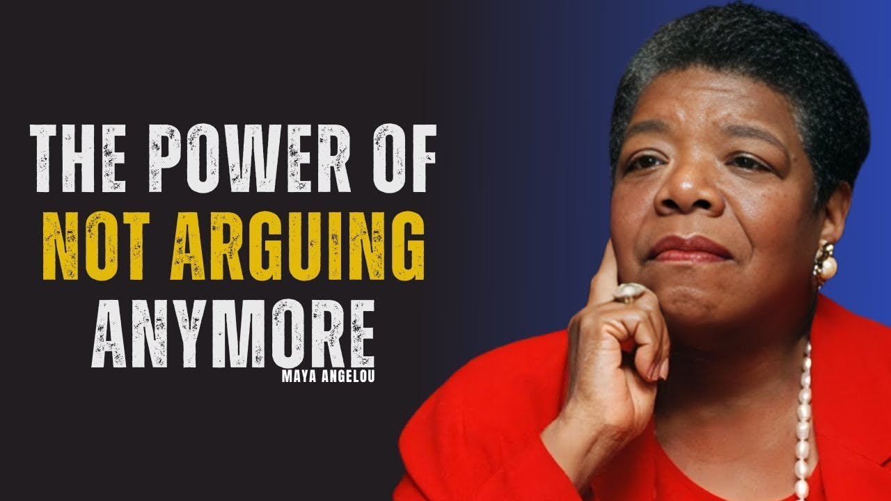 The Power of Not Arguing Anymore | MAYA ANGELOU