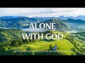 ALONE WITH GOD | Worship &  Instrumental Music With Scriptures | Christian Harmonies