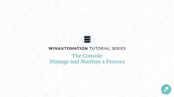 WinAutomation Tutorials - The Console - Manage and monitor a process [Updated]