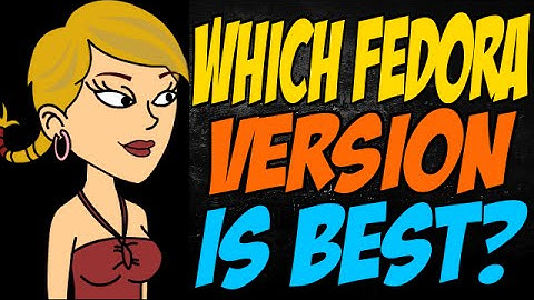 Which Fedora Version is Best?