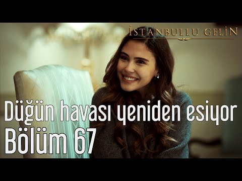 İstanbullu Gelin 67. Bölüm - Düğün Havası Yeniden Esiyor