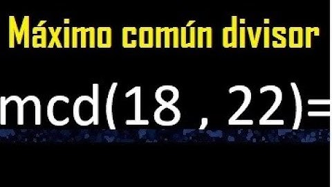 mcd 18 y 22 , maximo comun divisor , como se halla , ejemplos