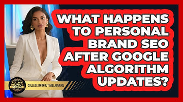 What Happens To Personal Brand SEO After Google Algorithm Updates? - College Dropout Millionaire