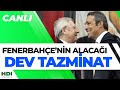 İşte Fenerbahçe'nin Alacağı Tazminat | 3 Temmuz Özel