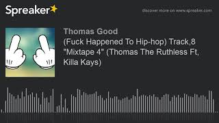 (What Happened To Hip-hop) Track,8 'Mixtape 4' (Thomas The Ruthless Ft, Killa Kays) (made with Sprea