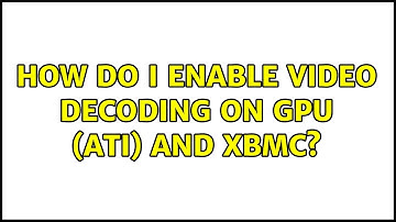 Ubuntu: How do I enable video decoding on gpu (ATI) and XBMC? (2 Solutions!!)
