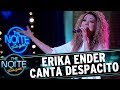 Erika Ender canta "Despacito" | The Noite (04/08/17)