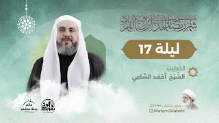 الليلة السابعة عشر من مجالس شهر رمضان المبارك 1444هـ || الشيخ أحمد الساعي