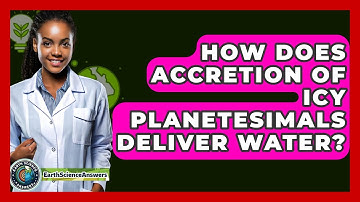 How Does Accretion Of Icy Planetesimals Deliver Water? - Earth Science Answers