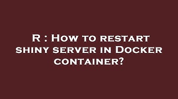 R : How to restart shiny server in Docker container?
