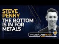 Steve Penny: The Bottom is In for Metals