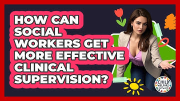 How Can Social Workers Get More Effective Clinical Supervision? - Child Welfare Network