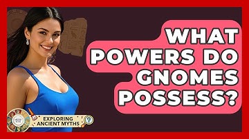 What Powers Do Gnomes Possess? - Exploring Ancient Myths