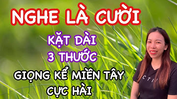 Chuyện tiếu lâm hay nhất, giọng kể miền tây mộc mạc cực hài