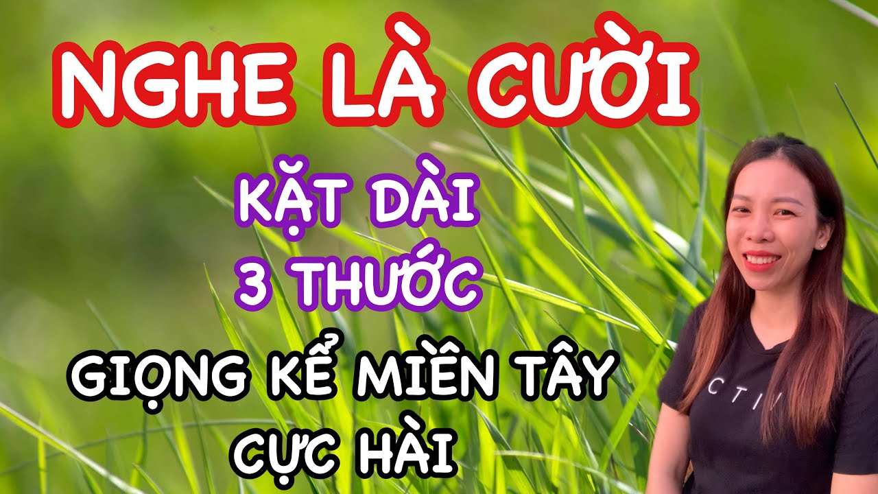 Chuyện tiếu lâm hay nhất, giọng kể miền tây mộc mạc cực hài