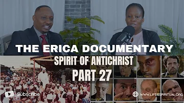 LIFE IS SPIRITUAL PRESENTS - ERICA DOCUMENTARY PART 27 - SPIRIT OF ANTICHRIST