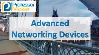 Advanced Networking Devices - CompTIA Network+ N10-007 - 2.3