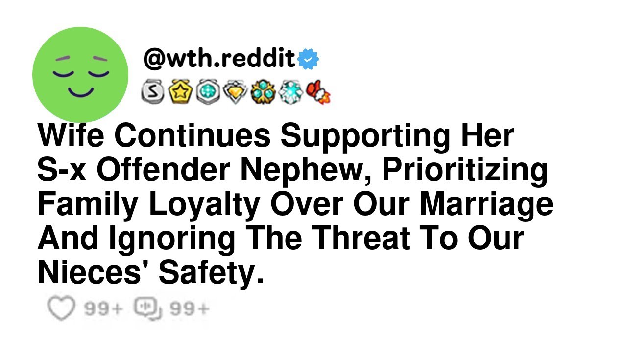 Wife Continues Supporting Her S-x Offender Nephew, Prioritizing Family Loyalty Over Our Marriage ...