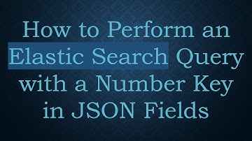 How to Perform an Elastic Search Query with a Number Key in JSON Fields