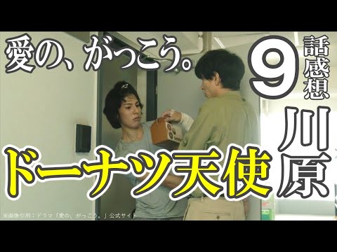 ドラマ感想【愛の、がっこう。】９話／ドーナツ天使川原w／つばさもノーマル化／カヲル父は松浦じゃないな／カヲルの由来は？／ラスボスは父誠治かー／木村文乃／ラウール／中島歩