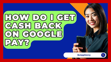 How Do I Get Cash Back On Google Pay? - Be App Savvy
