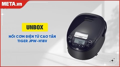 Unbox nồi cơm điện tử cao tần Tiger JPW-H18V | META.vn