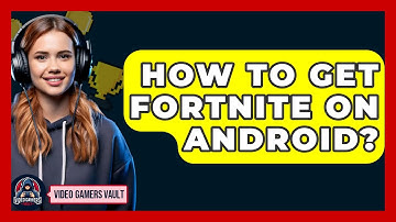 How To Get Fortnite On Android? - Video Gamers Vault