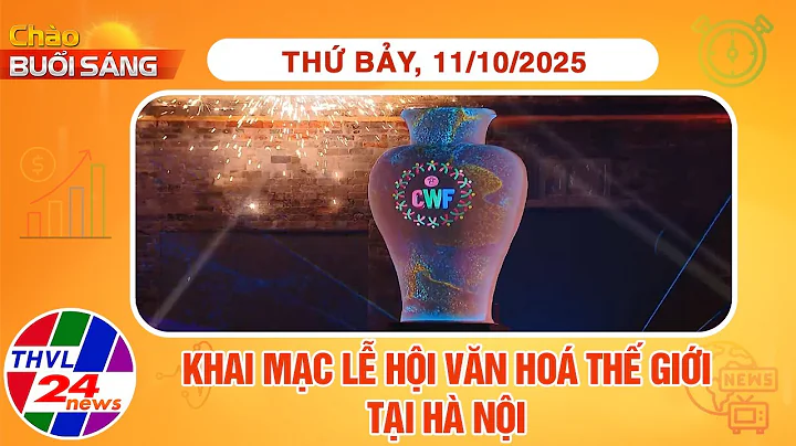 Chào buổi sáng (11/10/2025): Khai mạc Lễ hội Văn hóa Thế giới tại Hà Nội